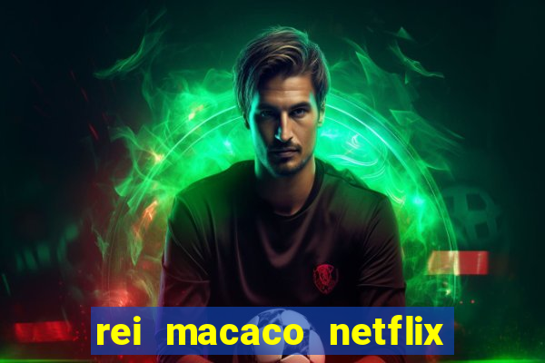 rei macaco netflix 3 temporada